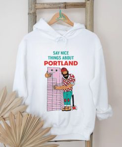 Say nice things about Portland art shirt