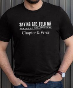 Saying God told me better be followed by chapter and verse shirt