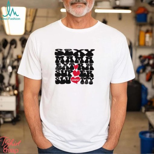 Sexy Mama Extra Super Slutty Omighty T Shirt