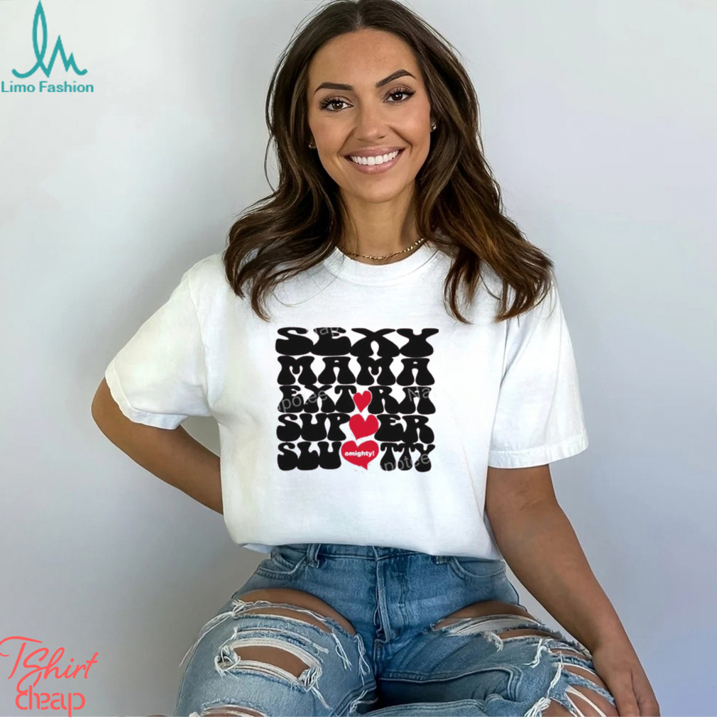 Sexy Mama Extra Super Slutty Omighty T Shirt Sexy Mama Extra Super Slutty Omighty T Shirt