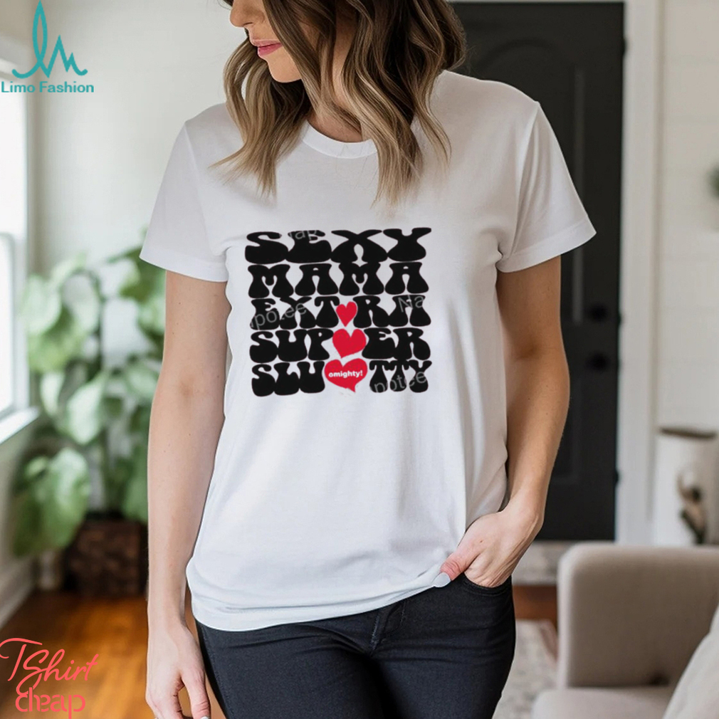 Sexy Mama Extra Super Slutty Omighty T Shirt Sexy Mama Extra Super Slutty Omighty T Shirt