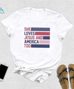 She Loves Jesus And America Too Christian 4th Of July American Flag shirt