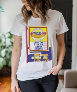 Shut The Fuck About Chicago T Shirt
