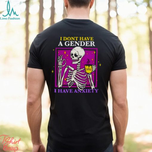 Skeleton i don’t have a gender i have anxiety shirt