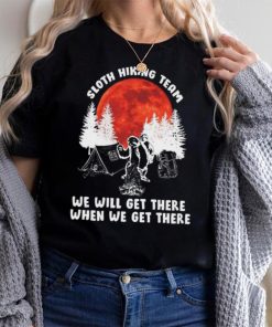Sloth hiking team will get we there camping shirt