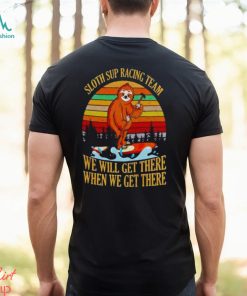 Sloth sup racing team we will get there when we get there vintage Shirt