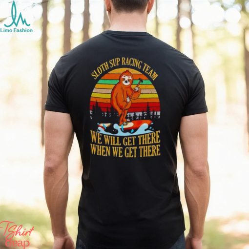 Sloth sup racing team we will get there when we get there vintage Shirt