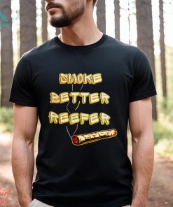 Smoke better reefer shirt