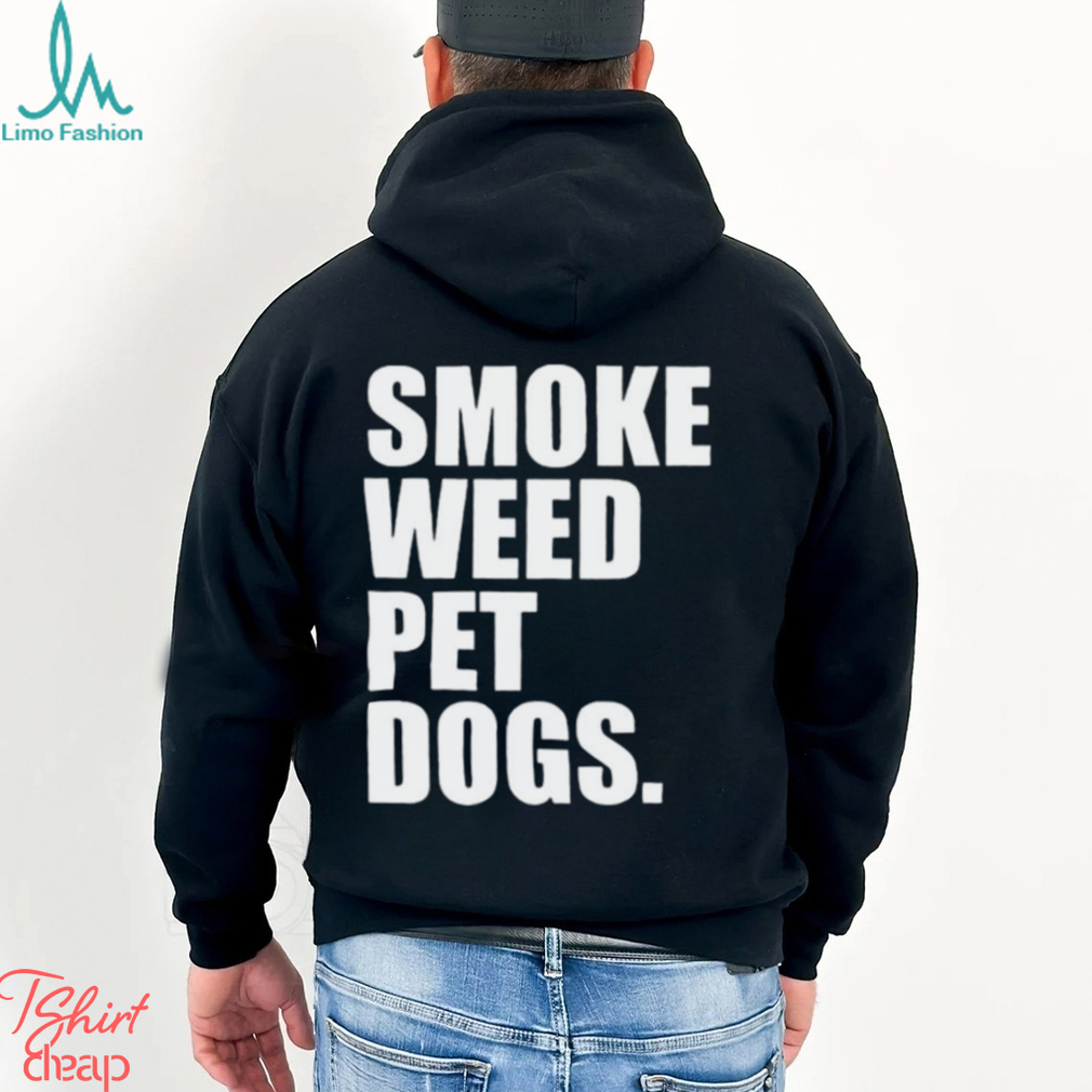 Smoke weed pet dogs Shirt Smoke weed pet dogs Shirt