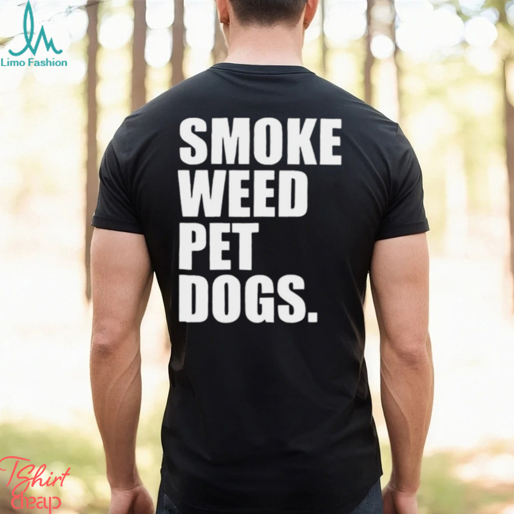 Smoke weed pet dogs Shirt Smoke weed pet dogs Shirt
