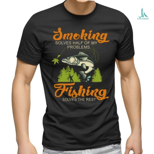 Smoking solves half of my problems Fishing solves the rest Classic T Shirt