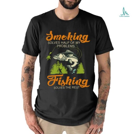 Smoking solves half of my problems Fishing solves the rest Classic T Shirt