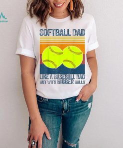Softball Dad Like A Baseball Dad But With Bigger Balls Vintage T Shirt