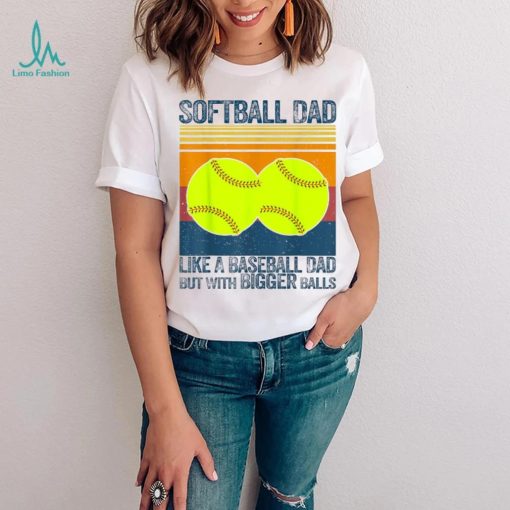 Softball Dad Like A Baseball Dad But With Bigger Balls Vintage T Shirt