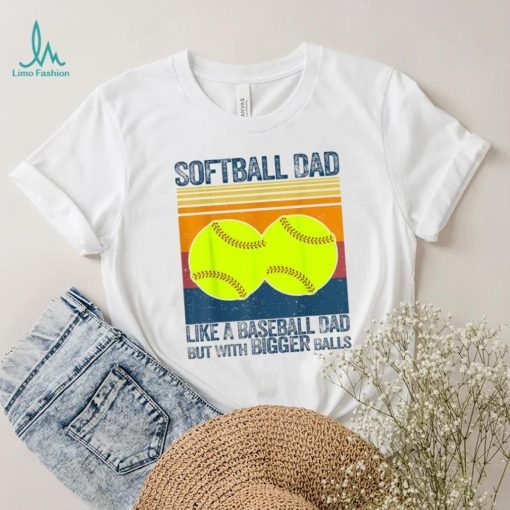 Softball Dad Like A Baseball Dad But With Bigger Balls Vintage T Shirt