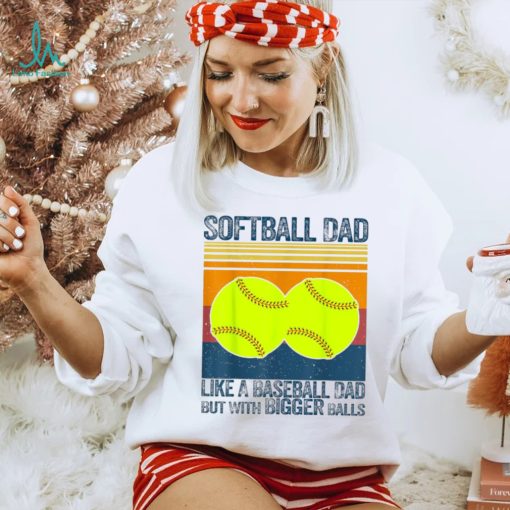 Softball Dad Like A Baseball Dad But With Bigger Balls Vintage T Shirt