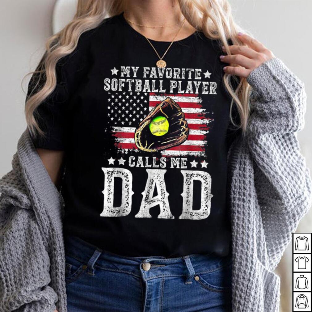 Softball Dad My Favorite Softball Player Calls Me Dad American Flag T shirt Softball Dad My Favorite Softball Player Calls Me Dad American Flag T shirt