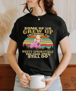 Some Of Us Grew Up Listening To Dusty Springfield The Cool Ones Still Do Vintage Shirt
