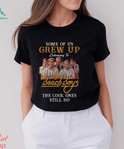 Some Of Us Grew Up Listening To The Beach Boys The Cool Ones Still Do T Shirt