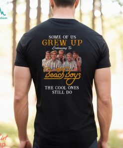 Some Of Us Grew Up Listening To The Beach Boys The Cool Ones Still Do T Shirt