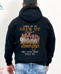 Some Of Us Grew Up Listening To The Beach Boys The Cool Ones Still Do T Shirt