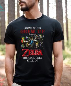 Some Of Us Grew Up Playing The Legend Of Zelda The Cool Ones Still Do T Shirt