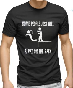 Some people just need a pat on the back T shirts