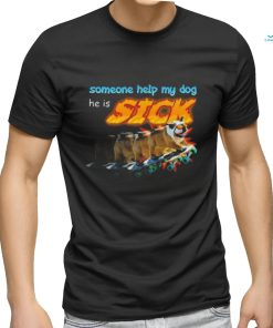 Someone Help My Dog He Is Sick Shirt
