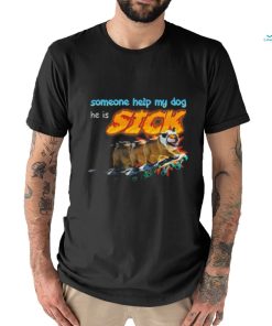 Someone Help My Dog He Is Sick Shirt