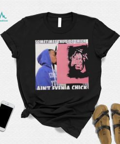 Sometimes The Side Chick Ain’t Even A Chick Shirt