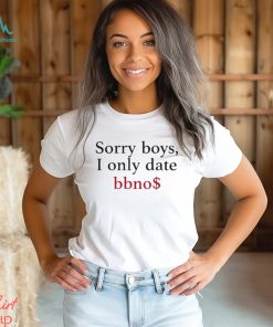 Sorry Boys I Only Date Bbno$ Shirt