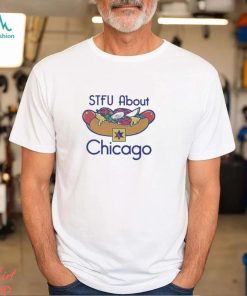 Stfu About Chicago Hot Dogs shirt