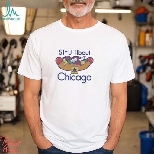 Stfu About Chicago Hot Dogs shirt