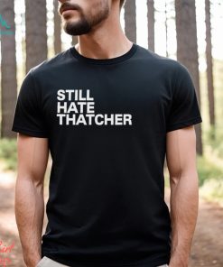 Still Hate Thatcher Shirt