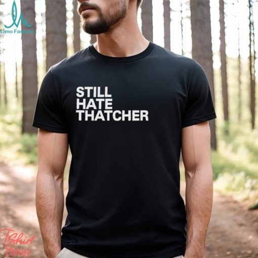 Still Hate Thatcher Shirt