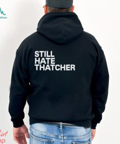 Still Hate Thatcher Shirt