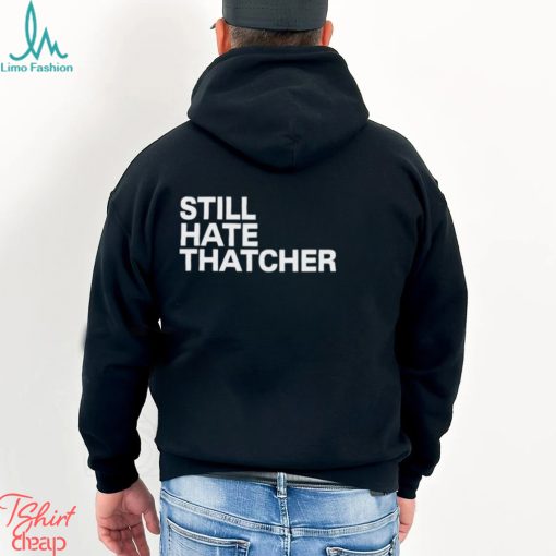 Still Hate Thatcher Shirt