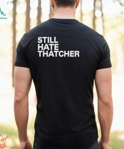 Still Hate Thatcher Shirt