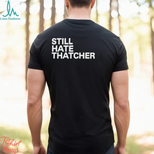 Still Hate Thatcher Shirt