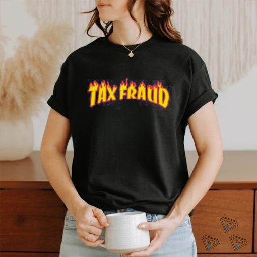 Tax Fraud Fire Shirt