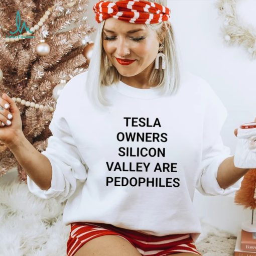 Tesla Owners Silicon Valley Are Pedophiles Shirt