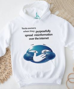 Tesla Owners When They Purposefully Spread Misinformation Over The Internet Shirt