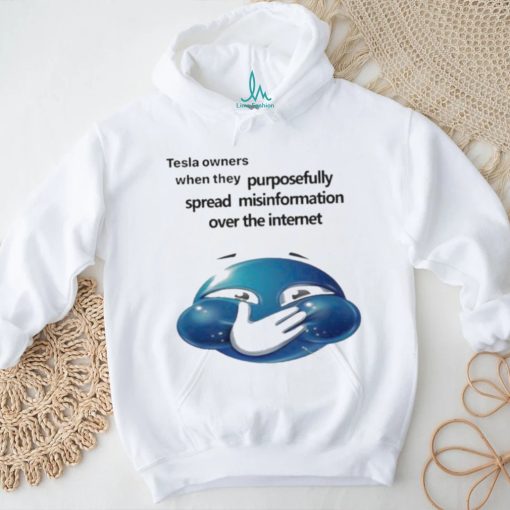 Tesla Owners When They Purposefully Spread Misinformation Over The Internet Shirt