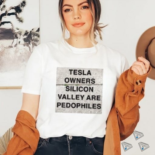 Tesla owners silicon valley are pedophiles shirt