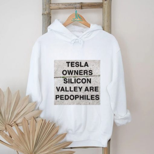 Tesla owners silicon valley are pedophiles shirt