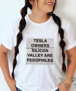 Tesla owners silicon valley are pedophiles shirt