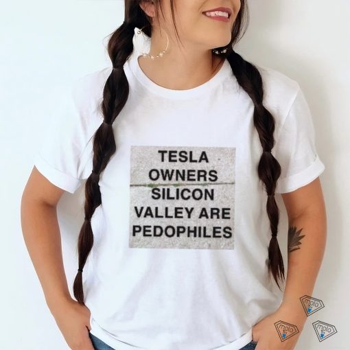 Tesla owners silicon valley are pedophiles shirt