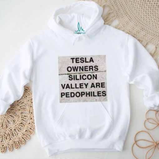 Tesla owners silicon valley are pedophiles shirt