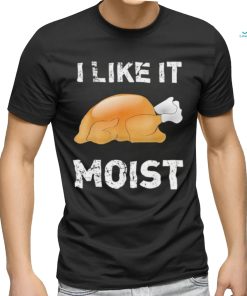 Thanksgiving Shirt I Like It Moist Funny Turkey Shirt