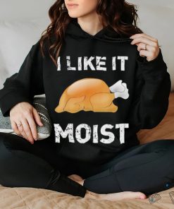 Thanksgiving Shirt I Like It Moist Funny Turkey Shirt